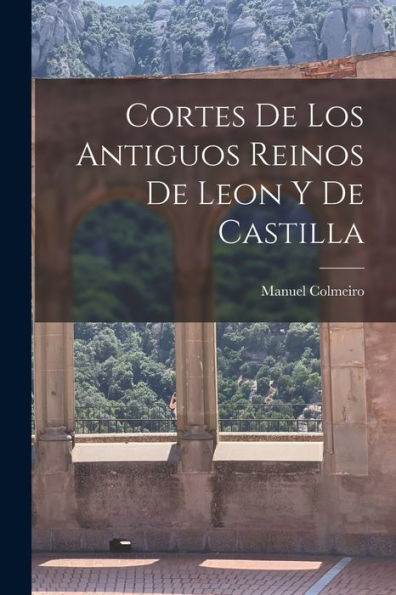 Cortes De Los Antiguos Reinos De Leon Y De Castilla