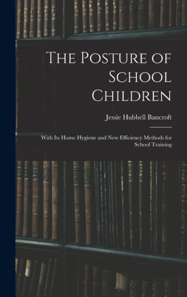 The Posture Of School Children: With Its Home Hygiene And New Efficiency Methods For School Training