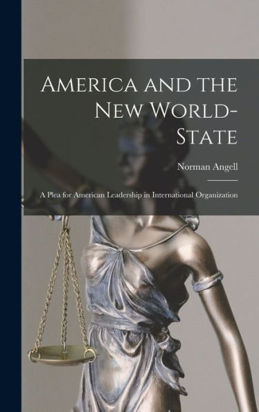 America And The New World-State: A Plea For American Leadership In International Organization