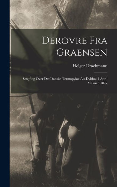 Derovre Fra Graensen: Strejftog Over Det Danske Termopylae Als-Dybbøl 1 April Maaned 1877