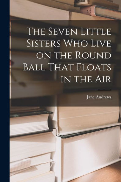The Seven Little Sisters Who Live On The Round Ball That Floats In The Air