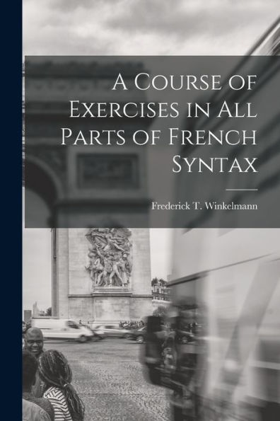 A Course Of Exercises In All Parts Of French Syntax