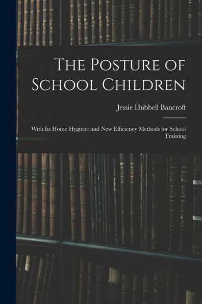 The Posture Of School Children: With Its Home Hygiene And New Efficiency Methods For School Training