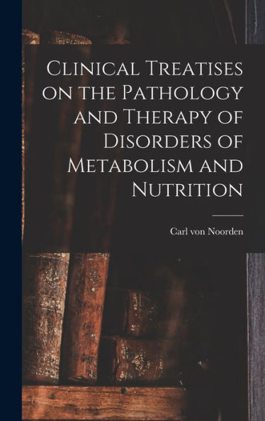 Clinical Treatises On The Pathology And Therapy Of Disorders Of Metabolism And Nutrition