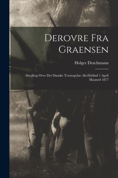 Derovre Fra Graensen: Strejftog Over Det Danske Termopylae Als-Dybbøl 1 April Maaned 1877