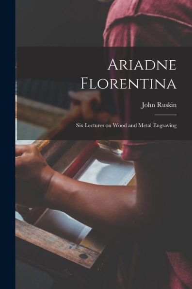 Ariadne Florentina: Six Lectures On Wood And Metal Engraving