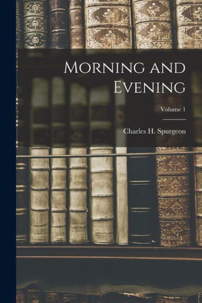 Morning And Evening; Volume 1