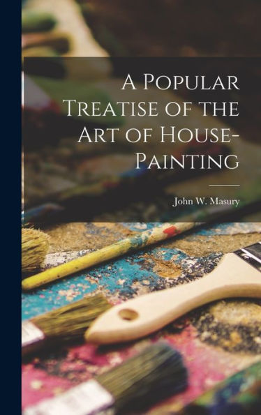 A Popular Treatise Of The Art Of House-Painting