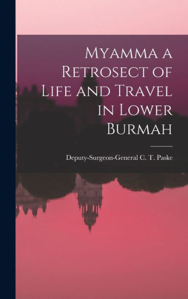 Myamma A Retrosect Of Life And Travel In Lower Burmah