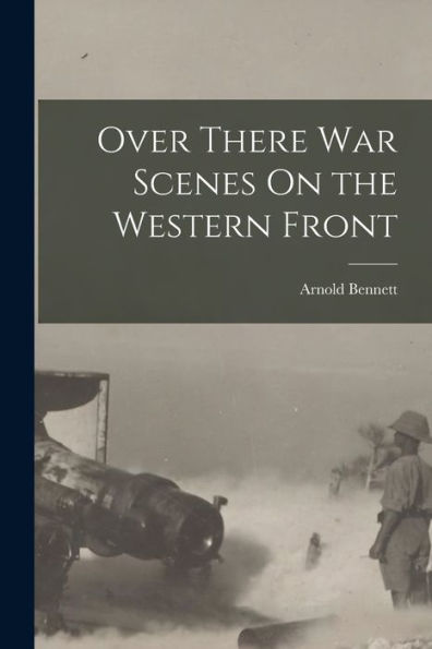 Over There War Scenes On The Western Front