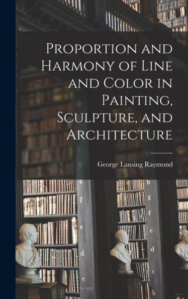 Proportion And Harmony Of Line And Color In Painting, Sculpture, And Architecture