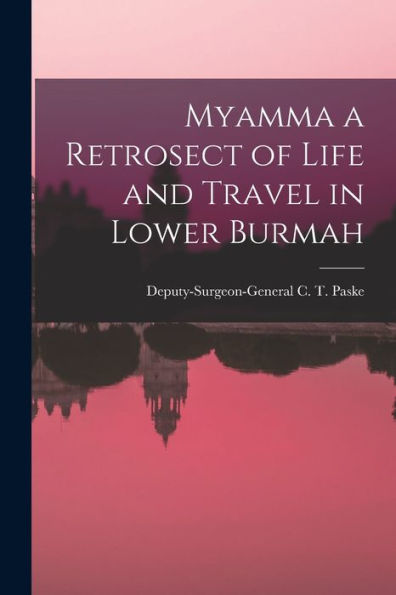 Myamma A Retrosect Of Life And Travel In Lower Burmah