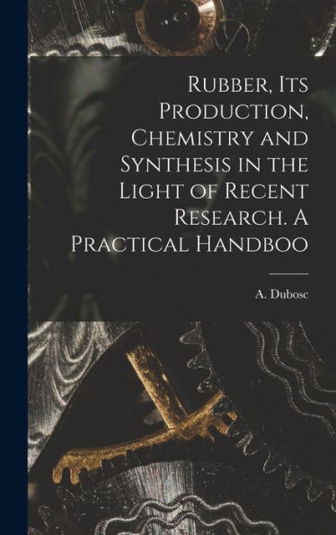 Rubber, Its Production, Chemistry And Synthesis In The Light Of Recent Research. A Practical Handboo