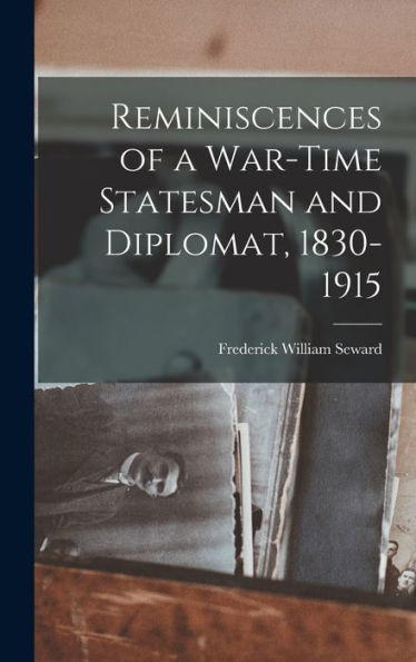 Reminiscences Of A War-Time Statesman And Diplomat, 1830-1915