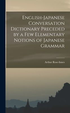 English-Japanese Conversation Dictionary Preceded By A Few Elementary Notions Of Japanese Grammar