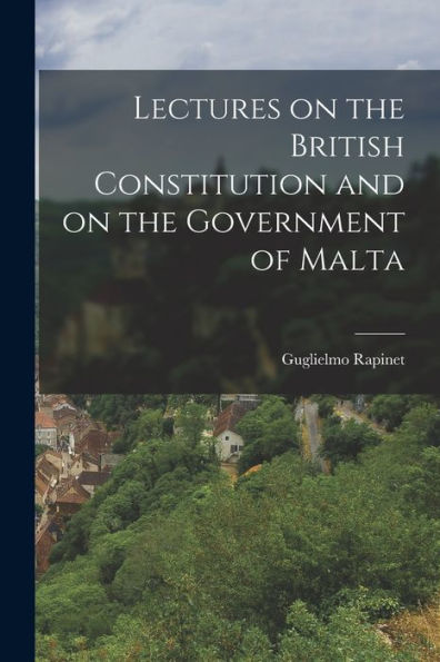 Lectures On The British Constitution And On The Government Of Malta