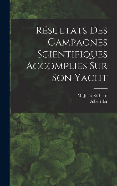 Résultats Des Campagnes Scientifiques Accomplies Sur Son Yacht (French Edition)