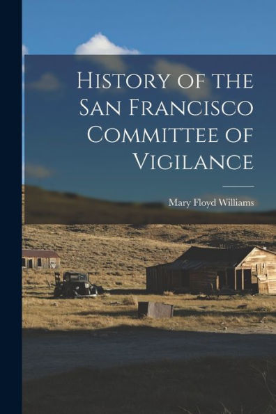 History Of The San Francisco Committee Of Vigilance