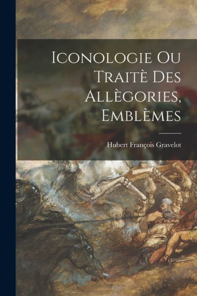 Iconologie Ou Traitè Des Allègories, Emblèmes (French Edition)