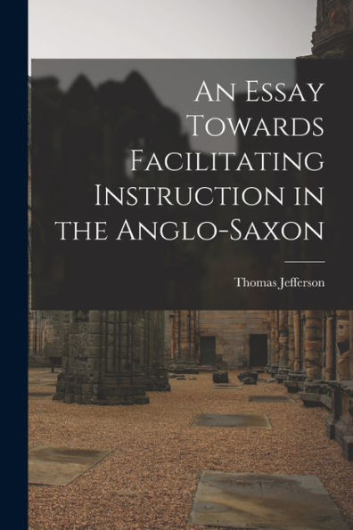 An Essay Towards Facilitating Instruction In The Anglo-Saxon