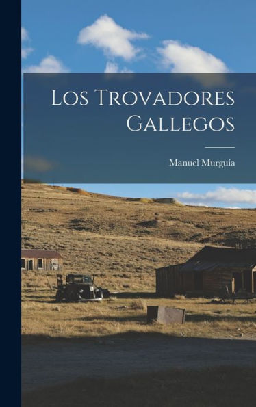 Los Trovadores Gallegos (Spanish Edition)