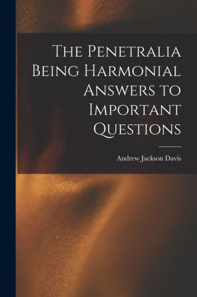 The Penetralia [Microform] Being Harmonial Answers To Important Questions