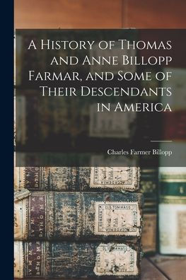 A History Of Thomas And Anne Billopp Farmar, And Some Of Their Descendants In America