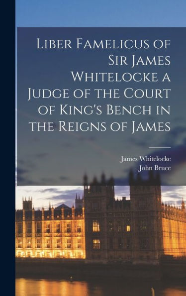 Liber Famelicus Of Sir James Whitelocke A Judge Of The Court Of King'S Bench In The Reigns Of James