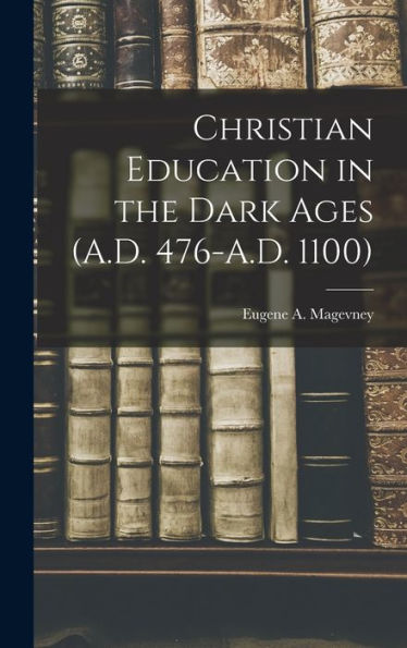 Christian Education In The Dark Ages (A.D. 476-A.D. 1100)