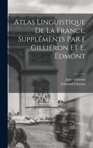 Atlas Linguistique De La France. Suppléments Par J. Gilliéron Et E. Edmont (French Edition)
