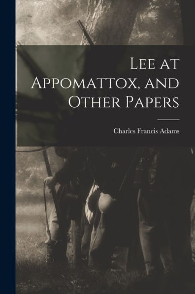 Lee At Appomattox, And Other Papers