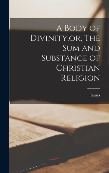 A Body Of Divinity, Or, The Sum And Substance Of Christian Religion