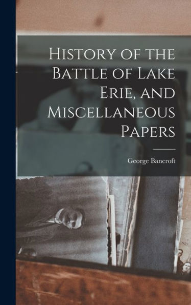 History Of The Battle Of Lake Erie, And Miscellaneous Papers