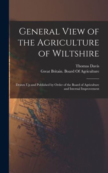 General View Of The Agriculture Of Wiltshire: Drawn Up And Published By Order Of The Board Of Agriculture And Internal Improvement