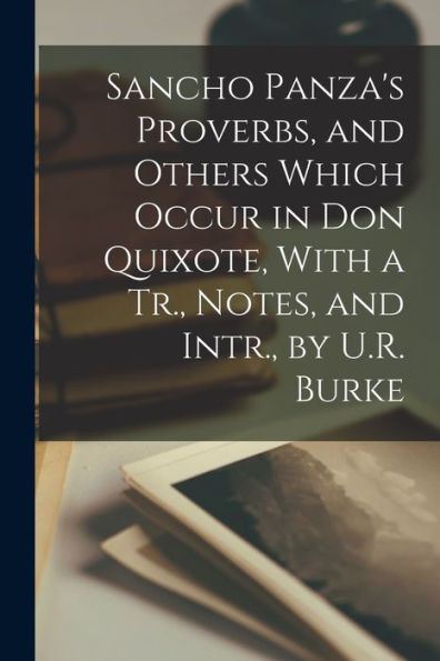Sancho Panza'S Proverbs, And Others Which Occur In Don Quixote, With A Tr., Notes, And Intr., By U.R. Burke