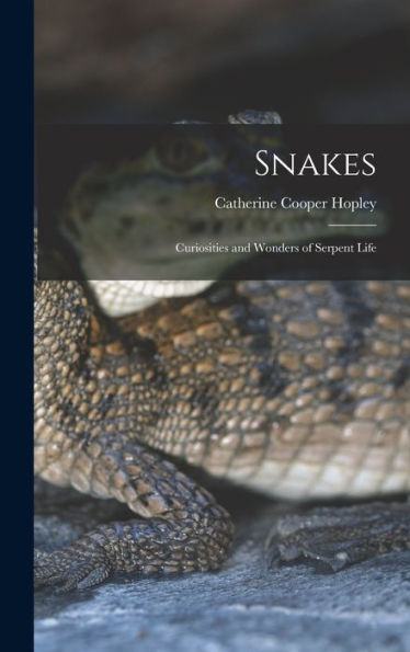 Snakes: Curiosities And Wonders Of Serpent Life