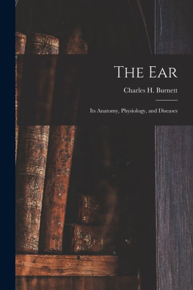 The Ear: Its Anatomy, Physiology, And Diseases