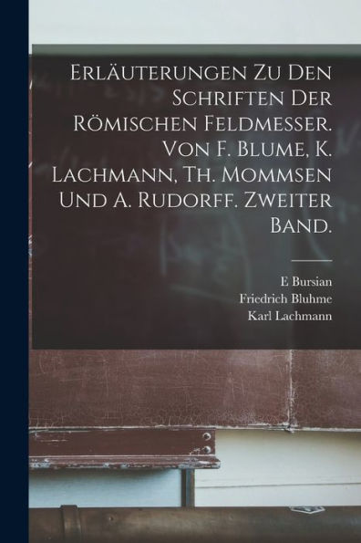 Erläuterungen Zu Den Schriften Der Römischen Feldmesser. Von F. Blume, K. Lachmann, Th. Mommsen Und A. Rudorff. Zweiter Band. (German Edition)