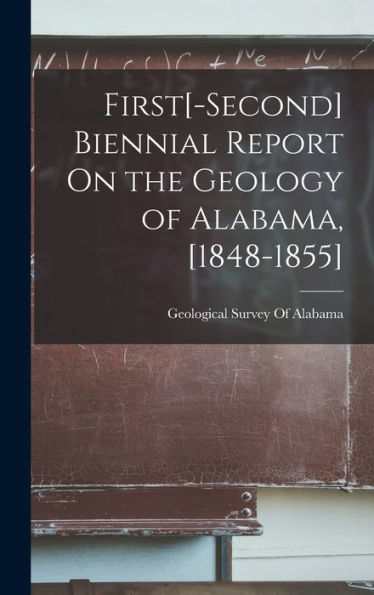 First[-Second] Biennial Report On The Geology Of Alabama, [1848-1855]
