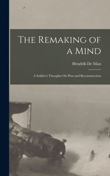 The Remaking Of A Mind: A Soldier'S Thoughts On War And Reconstruction