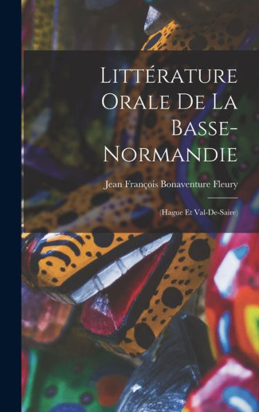 Littérature Orale De La Basse-Normandie: (Hague Et Val-De-Saire) (French Edition)