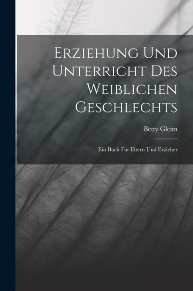 Erziehung Und Unterricht Des Weiblichen Geschlechts: Ein Buch Für Eltern Und Erzieher (German Edition)