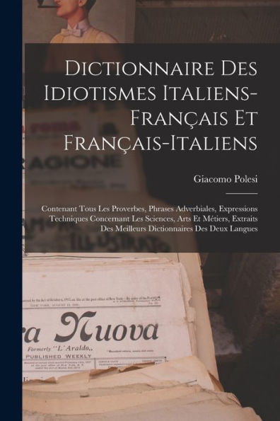 Dictionnaire Des Idiotismes Italiens-Français Et Français-Italiens: Contenant Tous Les Proverbes, Phrases Adverbiales, Expressions Techniques ... Des Deux Langues (French Edition)