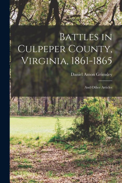 Battles In Culpeper County, Virginia, 1861-1865: And Other Articles