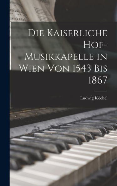 Die Kaiserliche Hof-Musikkapelle In Wien Von 1543 Bis 1867 (German Edition)