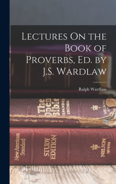 Lectures On The Book Of Proverbs, Ed. By J.S. Wardlaw