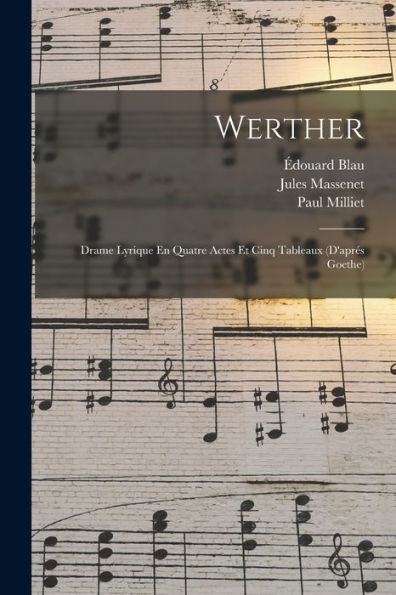 Werther: Drame Lyrique En Quatre Actes Et Cinq Tableaux (D'Aprés Goethe) (French Edition)