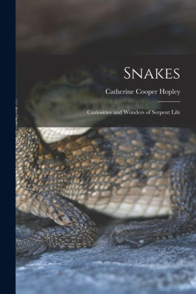 Snakes: Curiosities And Wonders Of Serpent Life