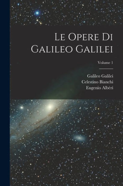 Le Opere Di Galileo Galilei; Volume 1 (Latin Edition)