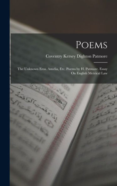 Poems: The Unknown Eros. Amelia, Etc. Poems By H. Patmore. Essay On English Metrical Law